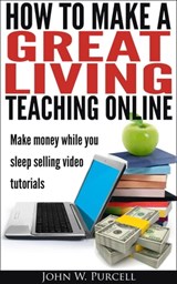 How to Make a Great Living Teaching Online - John Purcell - 9781310773082