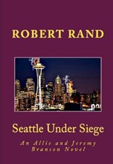 Seattle Under Siege, An Allie and Jeremy Branson Detective Novel - Robert Rand - 9781310825750