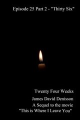 Twenty Four Weeks - Episode 25 Part Two - "Thirty Six Part Two" - James David Denisson - 9781311010278