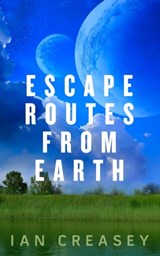 Escape Routes from Earth - Ian Creasey - 9781311123381