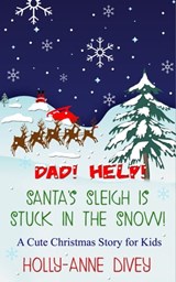 Dad! Help! Santa's Sleigh is Stuck in the Snow! - A Cute Christmas Story for Kids - Holly-Anne Divey - 9781311230843