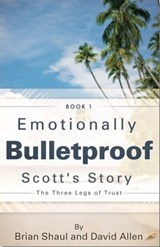 Emotionally Bulletproof - Scott's Story (Book 1) - David G Allen ; Brian Shaul - 9781311232489