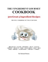 The 5 Ingredient Gourmet Cookbook - 500 Great 5 Ingredient Recipes - Richard Dennis - 9781311294395