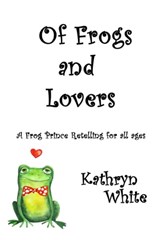 Of Frogs and Lovers - Kathryn White - 9781311297969