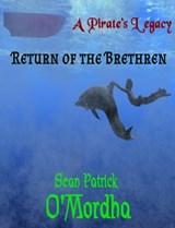 A Pirate's Legacy: Return of the Brethren - Sean Patrick O'Mordha - 9781311299260