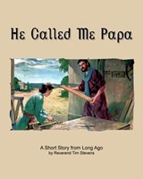 He Called Me Papa - Rev. Tim Stevens - 9781311352934