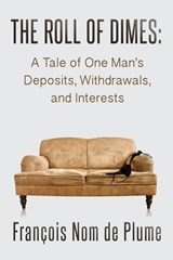 The Roll of Dimes: A Tale of One Man's Deposits, Withdrawals, and Interests - François Nom de Plume - 9781311468635