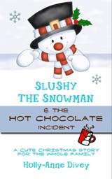 Slushy the Snowman & the Hot Chocolate Incident - A Cute Christmas Story for the Whole Family - Holly-Anne Divey - 9781311476319