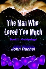 The Man Who Loved Too Much - Book 1: Archipelago - John Rachel - 9781311716057