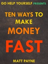 Ten Ways To Make Money Fast - Matt Payne - 9781311763532