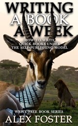 Writing a Book a Week: How to Write Quick Books Under the Self-Publishing Model. Write Free Book Series - Alex Foster - 9781311978981