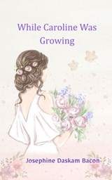 While Caroline Was Growing - Josephine Daskam Bacon - 9781312105553