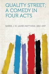 Quality Street; a Comedy in Four Acts - J. M. Barrie - 9781313419055