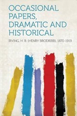 Occasional Papers, Dramatic and Historical - H. B. Irving - 9781313454216
