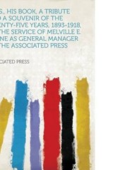 M.E.S., His Book, a Tribute and a Souvenir of the Twenty-Five Years, 1893-1918, of the Service of Melville E. Stone as General Manager of the Associated Press - Associated Press - 9781313611206