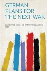 German Plans for the Next War - Gardiner, John de Barth Walbach, b. - 9781314033144