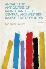Annals and Antiquities of Rajasthan, or The Central and Western Rajput States of India - James Tod - 9781314124354