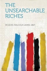 The Unsearchable Riches - Malcolm James McLeod - 9781314536027