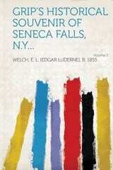 Grip's historical souvenir of Seneca Falls, N.Y... - E. L. Welch - 9781314927702
