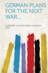 German plans for the next war... - Gardiner, John de Barth Walbach - 9781314936940