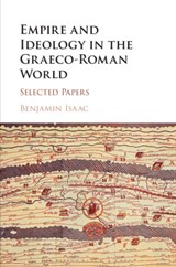Empire and Ideology in the Graeco-Roman World - Benjamin (Tel-Aviv University) Isaac - 9781316501672