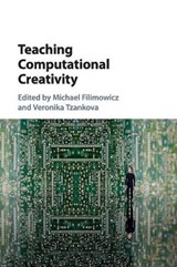 Teaching Computational Creativity - MICHAEL (SIMON FRASER UNIVERSITY,  British Columbia) Filimowicz ; Veronika (Simon Fraser University, British Columbia) Tzankova - 9781316502877