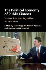 The Political Economy of Public Finance - Marc (Humboldt-Universitat zu Berlin) Buggeln ; Martin (University of Cambridge) Daunton ; Alexander (Humboldt-Universitat zu Berlin) Nutzenadel - 9781316505595