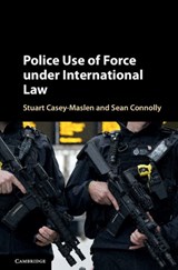 Police Use of Force under International Law - Stuart (University of Pretoria) Casey-Maslen ; Sean Connolly - 9781316510025
