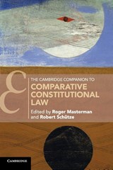 The Cambridge Companion to Comparative Constitutional Law - Roger (University of Durham) Masterman ; Robert (University of Durham) Schutze - 9781316618172