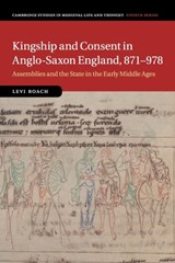 Kingship and Consent in Anglo-Saxon England, 871-978 - Levi (University of Exeter) Roach - 9781316648520