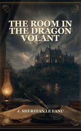 The Room In The Dragon Volant - J. Sheridan Le Fanu - 9781323705896