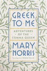 Greek to me: adventures of the comma queen | Mary Norris | 