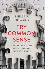 Try Common Sense - Replacing the Failed Ideologies of Right and Left - HOWARD,  Philip K. - 9781324001768