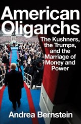 American Oligarchs - The Kushners, the Trumps, and  the Marriage of Money and Power - Andrea Bernstein - 9781324001874