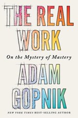 Gopnik, A: Real Work - Adam Gopnik - 9781324090755