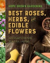 Home Grown Gardening Guide to Best Roses, Herbs and Edible Flowers