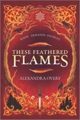 These Feathered Flames - Alexandra Overy - 9781335426277