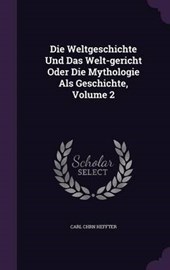 Die Weltgeschichte Und Das Welt-Gericht Oder Die Mythologie ALS Geschichte, Volume