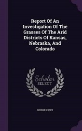 Report of an Investigation of the Grasses of the Arid Districts of Kansas, Nebraska, and Colorado
