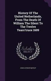 History of the United Netherlands, from the Death of William the Silent to the Twelve Years'truce