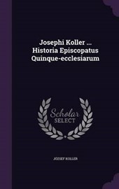 Josephi Koller ... Historia Episcopatus Quinque-Ecclesiarum