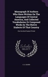 Monograph of Authors Who Have Written on the Languages of Central America, and Collected Vocabularies or Composed Works in the Native Dialects of That