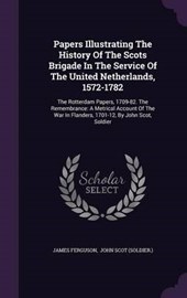Papers Illustrating the History of the Scots Brigade in the Service of the United Netherlands, 1572-1782