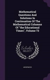 Mathematical Questions and Solutions in Continuation of the Mathematical Columns of the Educational Times, Volume