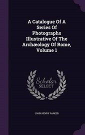 A Catalogue of a Series of Photographs Illustrative of the Archaeology of Rome, Volume