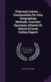 Polycarpi Leyser ... Commentatio de Vera Geographiae Methodo. Inseritur Specimen Atlantis Et Selecti Et Iusto Ordine Digesti