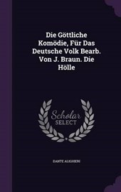 Die Gottliche Komodie, Fur Das Deutsche Volk Bearb. Von J. Braun. Die Holle