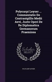 Polycarpi Leyser ... Commentatio de Contrasigillis Medii Aevi, Justo Operi de Re Diplomatica Germanorum Praemissa