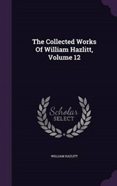 The Collected Works of William Hazlitt, Volume