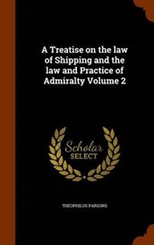 A Treatise on the Law of Shipping and the Law and Practice of Admiralty Volume